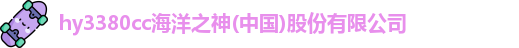 hy3380cc海洋之神(中国)股份有限公司